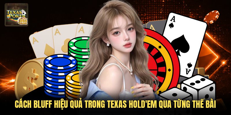 Cách Bluff Hiệu Quả Trong Texas Hold'em Qua Từng Thế Bài