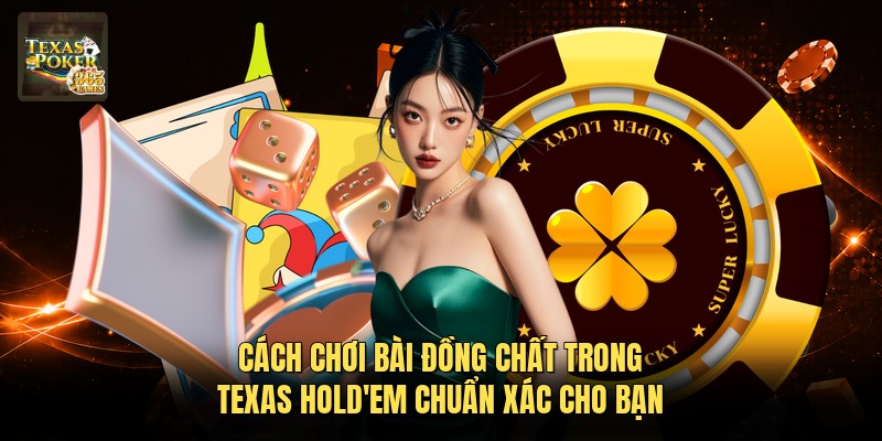 Cách Chơi Bài Đồng Chất Trong Texas Hold'em Chuẩn Xác Cho Bạn