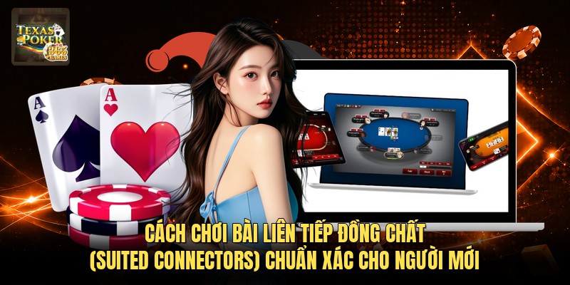 Cách Chơi Bài Liên Tiếp Đồng Chất (suited Connectors) Chuẩn