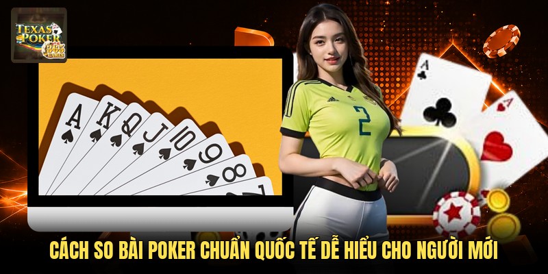 Cách So Bài Poker Chuẩn Quốc Tế Dễ Hiểu Cho Người Mới