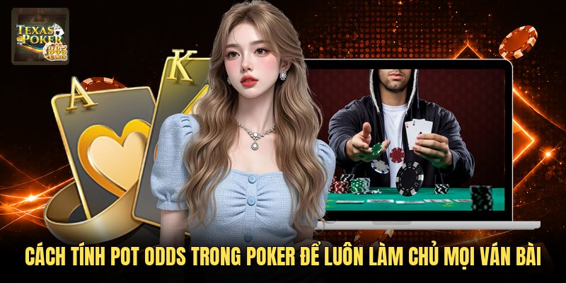 Cách Tính Pot Odds Trong Poker Để Luôn Làm Chủ Mọi Ván Bài