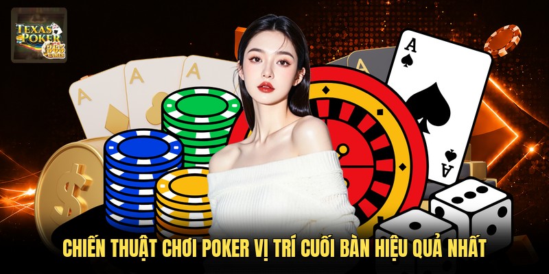 Chiến Thuật Chơi Poker Vị Trí Cuối Bàn Hiệu Quả Nhất