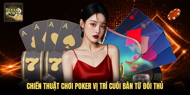 Chiến thuật chơi Poker vị trí cuối bàn từ đối thủ
