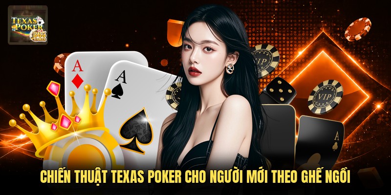 Chiến thuật Texas Poker cho người mới theo ghế ngồi
