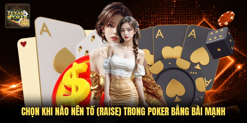 Chọn khi nào nên tố (raise) trong Poker bằng bài mạnh