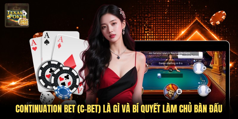 Continuation Bet (c-bet) Là Gì Và Bí Quyết Làm Chủ Bàn Đấu