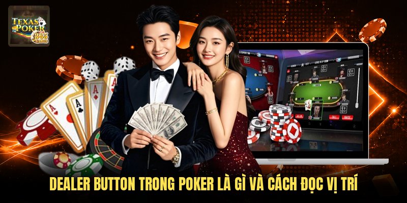 Dealer Button Trong Poker Là Gì Và Cách Đọc Vị Trí