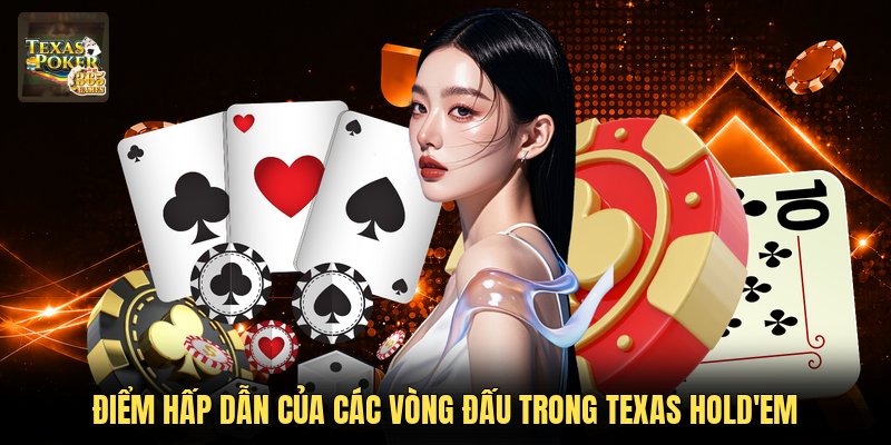Điểm hấp dẫn của các vòng đấu trong Texas Hold'em