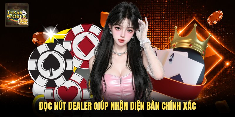 Đọc nút Dealer giúp nhận diện bàn chính xác