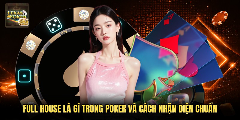 Full House Là Gì Trong Poker Và Cách Nhận Diện Chuẩn
