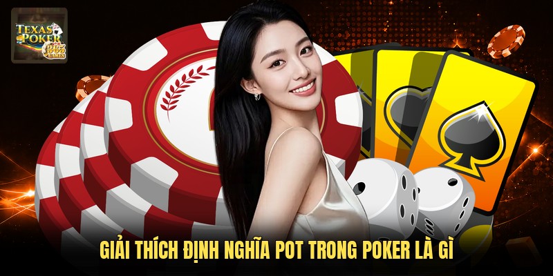 Giải thích định nghĩa Pot trong Poker là gì