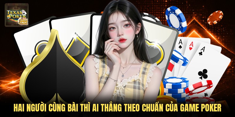 Hai Người Cùng Bài Thì Ai Thắng Theo Chuẩn Của Game Poker