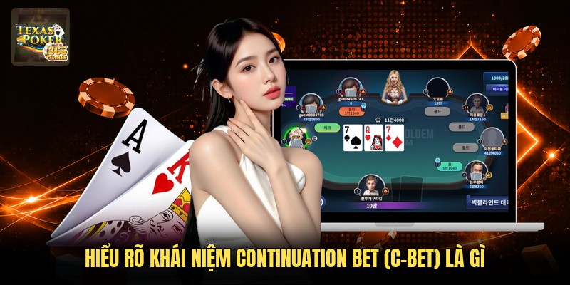 Hiểu rõ khái niệm continuation bet (c-bet) là gì