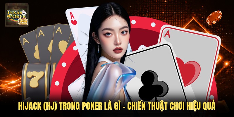 Hijack (hj) Trong Poker Là Gì - Chiến Thuật Chơi Hiệu Quả
