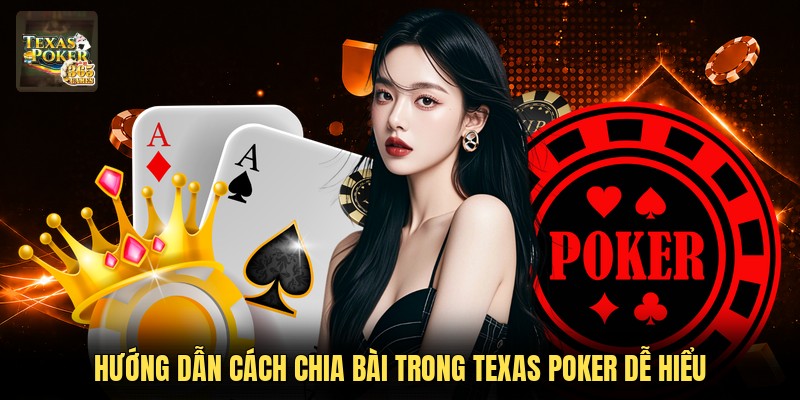 Hướng dẫn cách chia bài trong Texas Poker dễ hiểu
