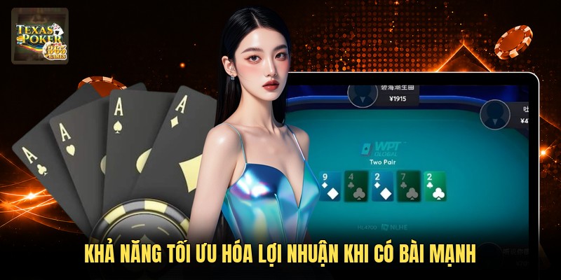 Khả năng tối ưu hóa lợi nhuận khi có bài mạnh