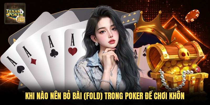 Khi Nào Nên Bỏ Bài (fold) Trong Poker Để Chơi Khôn