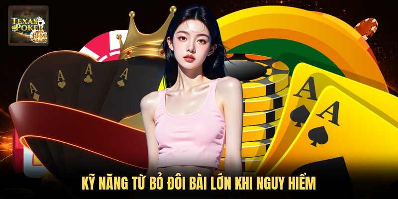 Kỹ năng từ bỏ đôi bài lớn khi nguy hiểm