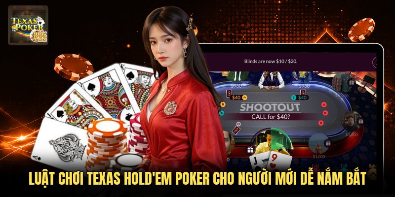 Luật Chơi Texas Hold'em Poker Cho Người Mới Dễ Nắm Bắt