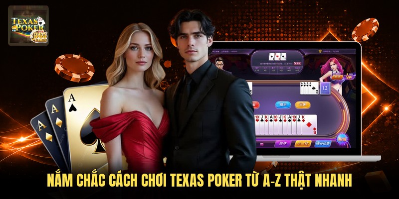 Nắm chắc cách chơi Texas Poker từ A-Z thật nhanh