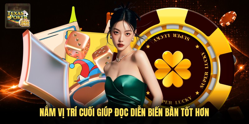 Nắm vị trí cuối giúp đọc diễn biến bàn tốt hơn