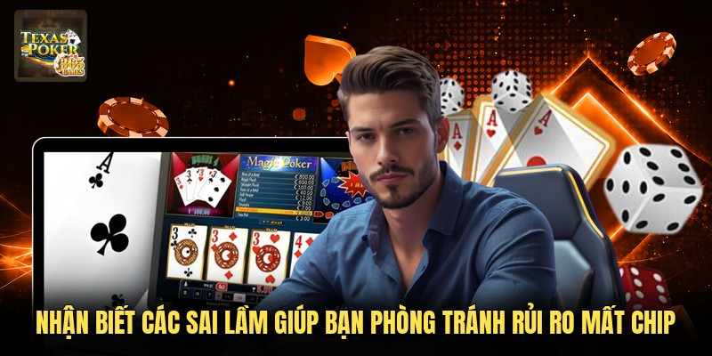 Nhận biết các sai lầm giúp bạn phòng tránh rủi ro mất chip