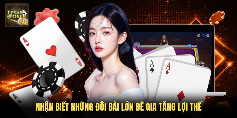 Nhận biết những đôi bài lớn để gia tăng lợi thế
