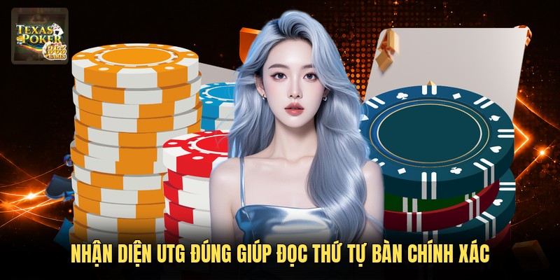 Nhận diện UTG đúng giúp đọc thứ tự bàn chính xác