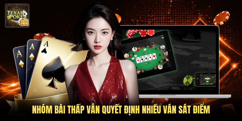 Nhóm bài thấp vẫn quyết định nhiều ván sát điểm