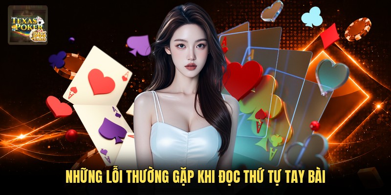 Những lỗi thường gặp khi đọc thứ tự tay bài