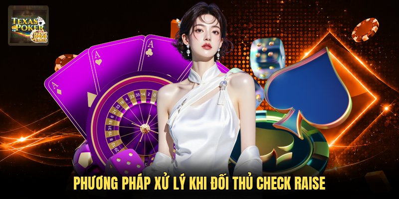 Phương pháp xử lý khi đối thủ check raise
