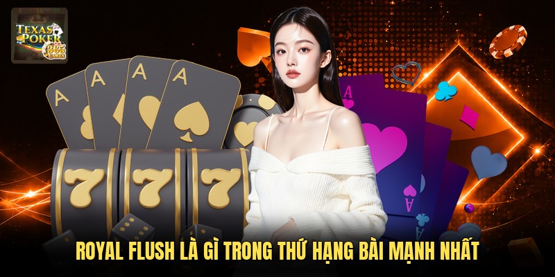 Royal Flush là gì trong thứ hạng bài mạnh nhất