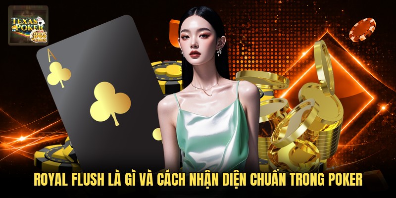 Royal Flush Là Gì Và Cách Nhận Diện Chuẩn Trong Poker