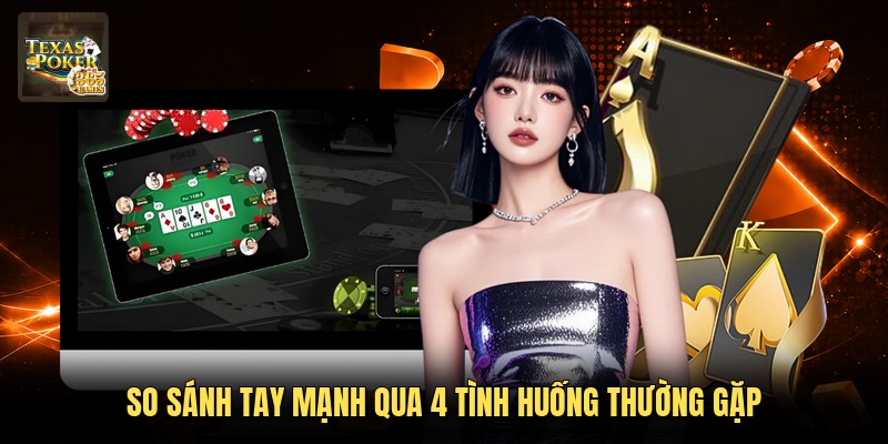 So sánh tay mạnh qua 4 tình huống thường gặp
