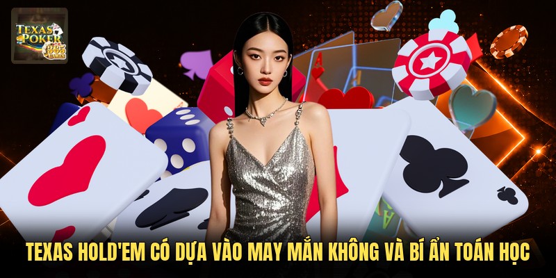 Texas Hold'em Có Dựa Vào May Mắn Không Và Bí Ẩn Toán Học