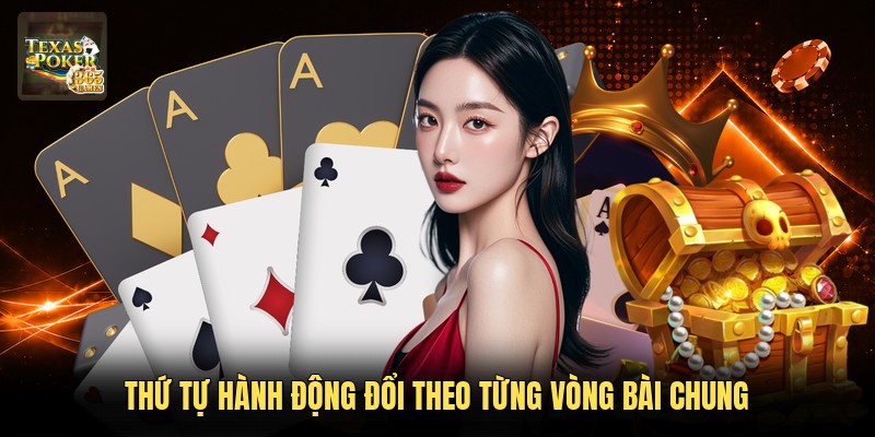 Thứ tự hành động đổi theo từng vòng bài chung