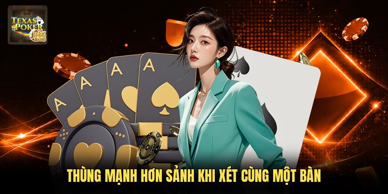 Thùng mạnh hơn sảnh khi xét cùng một bàn