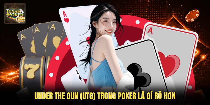 Under the Gun (UTG) trong Poker là gì rõ hơn