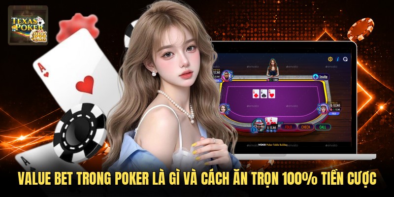 Value Bet Trong Poker Là Gì Và Cách Ăn Trọn 100% Tiền Cược