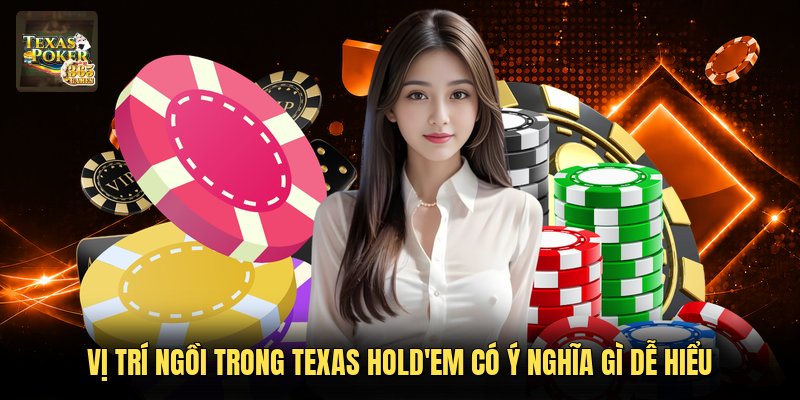 Vị Trí Ngồi Trong Texas Hold'em Có Ý Nghĩa Gì Dễ Hiểu