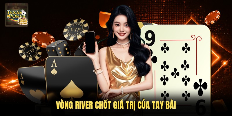 Vòng River chốt giá trị của tay bài